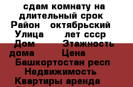 сдам комнату на длительный срок › Район ­ октябрьский › Улица ­ 50 лет ссср › Дом ­ 42 › Этажность дома ­ 14 › Цена ­ 8 000 - Башкортостан респ. Недвижимость » Квартиры аренда   . Башкортостан респ.